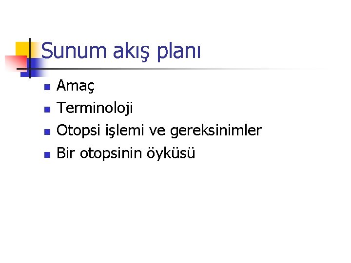 Sunum akış planı n n Amaç Terminoloji Otopsi işlemi ve gereksinimler Bir otopsinin öyküsü