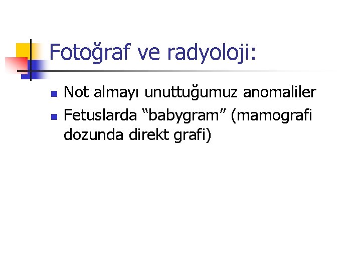 Fotoğraf ve radyoloji: n n Not almayı unuttuğumuz anomaliler Fetuslarda “babygram” (mamografi dozunda direkt