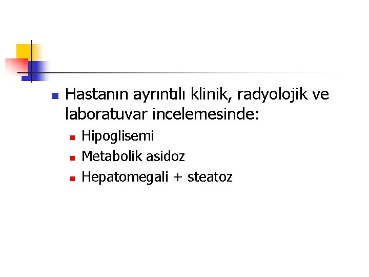 n Hastanın ayrıntılı klinik, radyolojik ve laboratuvar incelemesinde: n n n Hipoglisemi Metabolik asidoz