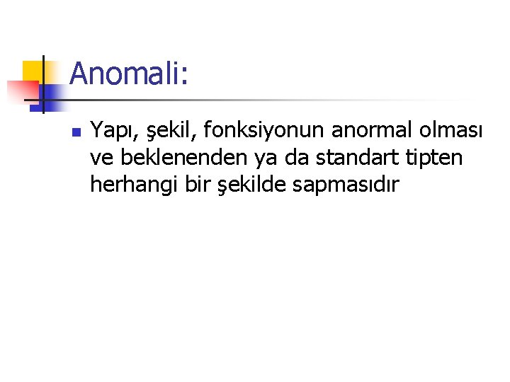 Anomali: n Yapı, şekil, fonksiyonun anormal olması ve beklenenden ya da standart tipten herhangi