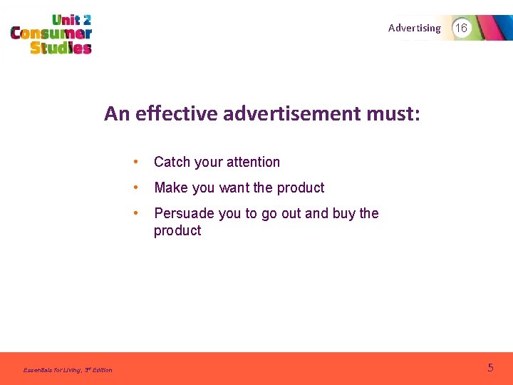 Advertising 16 An effective advertisement must: Essentials for Living, 3 rd Edition • Catch