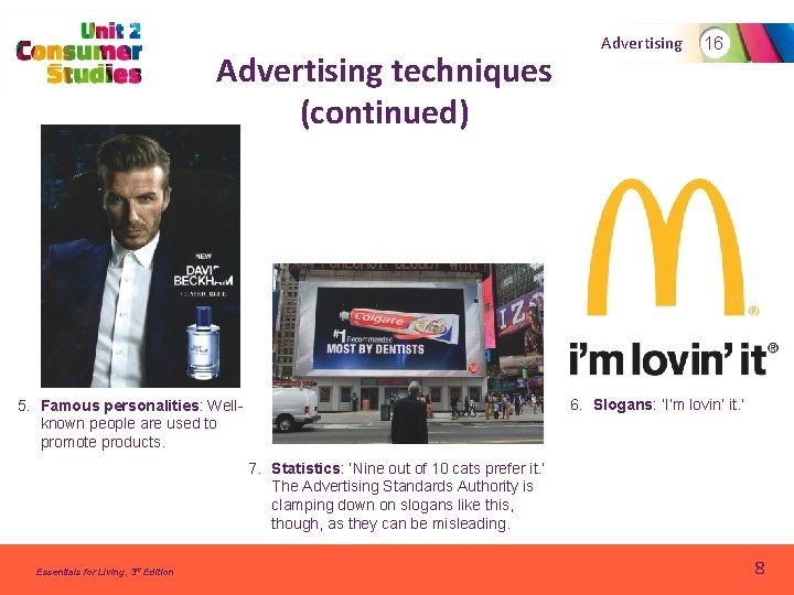 Advertising techniques (continued) Advertising 16 6. Slogans: ‘I’m lovin’ it. ’ 5. Famous personalities: