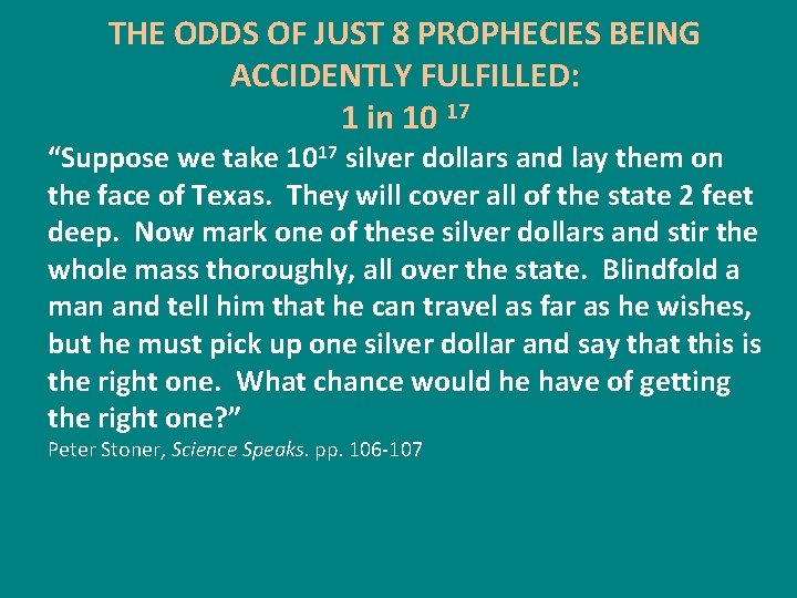 THE ODDS OF JUST 8 PROPHECIES BEING ACCIDENTLY FULFILLED: 1 in 10 17 “Suppose