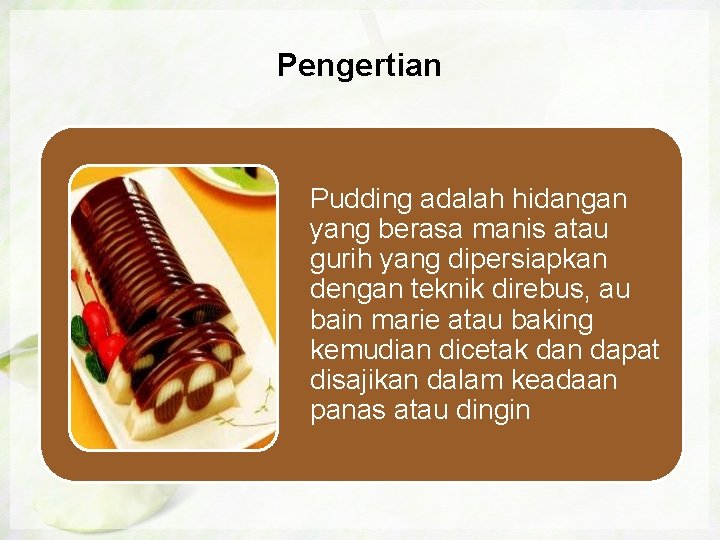 Pengertian Pudding adalah hidangan yang berasa manis atau gurih yang dipersiapkan dengan teknik direbus,