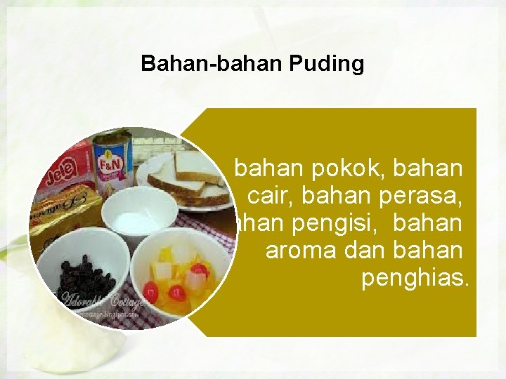 Bahan-bahan Puding bahan pokok, bahan cair, bahan perasa, bahan pengisi, bahan aroma dan bahan