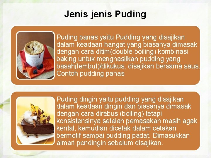 Jenis jenis Puding panas yaitu Pudding yang disajikan dalam keadaan hangat yang biasanya dimasak