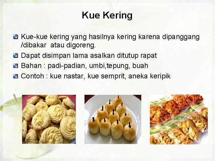 Kue Kering Kue-kue kering yang hasilnya kering karena dipanggang /dibakar atau digoreng. Dapat disimpan