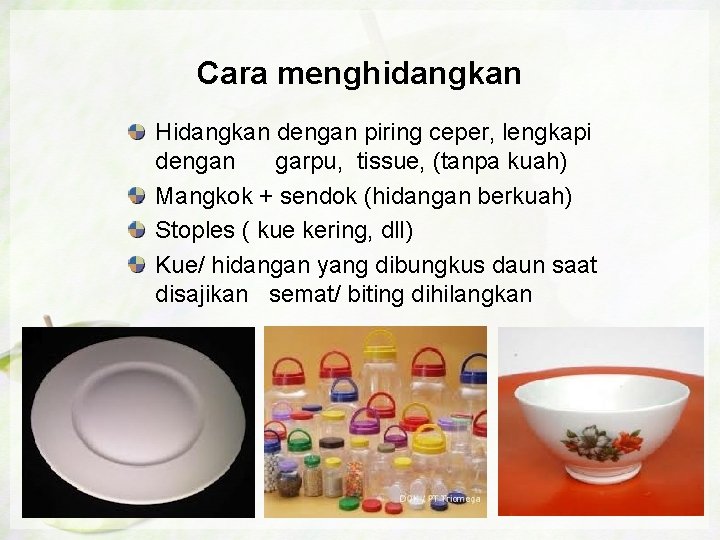 Cara menghidangkan Hidangkan dengan piring ceper, lengkapi dengan garpu, tissue, (tanpa kuah) Mangkok +