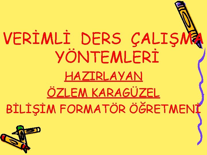 VERİMLİ DERS ÇALIŞMA YÖNTEMLERİ HAZIRLAYAN ÖZLEM KARAGÜZEL BİLİŞİM FORMATÖR ÖĞRETMENİ 
