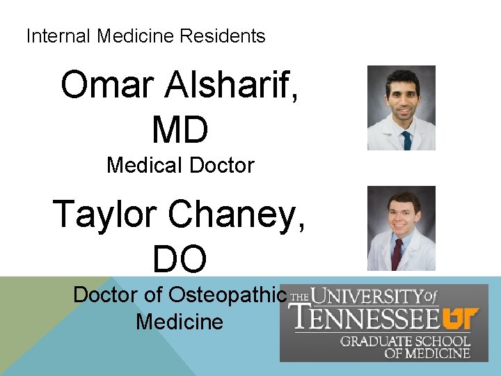Internal Medicine Residents Omar Alsharif, MD Medical Doctor Taylor Chaney, DO Doctor of Osteopathic Internal Medicine Residents Omar Alsharif, MD Medical Doctor Taylor Chaney, DO Doctor of Osteopathic