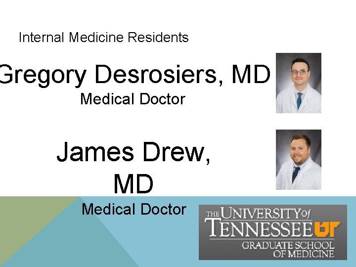 Internal Medicine Residents Gregory Desrosiers, MD Medical Doctor James Drew, MD Medical Doctor Internal Medicine Residents Gregory Desrosiers, MD Medical Doctor James Drew, MD Medical Doctor