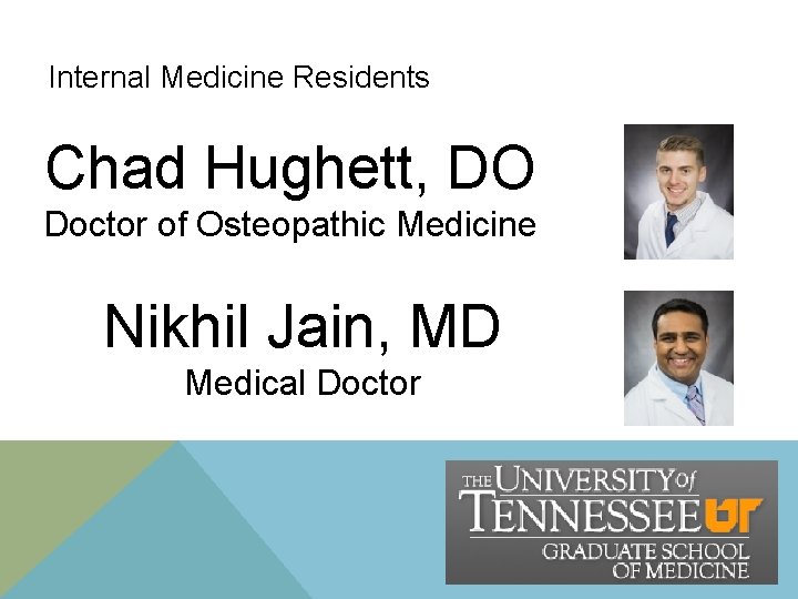 Internal Medicine Residents Chad Hughett, DO Doctor of Osteopathic Medicine Nikhil Jain, MD Medical Internal Medicine Residents Chad Hughett, DO Doctor of Osteopathic Medicine Nikhil Jain, MD Medical