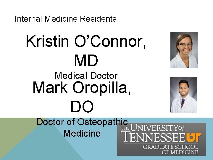 Internal Medicine Residents Kristin O’Connor, MD Medical Doctor Mark Oropilla, DO Doctor of Osteopathic Internal Medicine Residents Kristin O’Connor, MD Medical Doctor Mark Oropilla, DO Doctor of Osteopathic