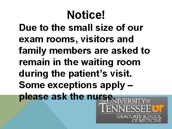 Notice! Due to the small size of our exam rooms, visitors and family members Notice! Due to the small size of our exam rooms, visitors and family members