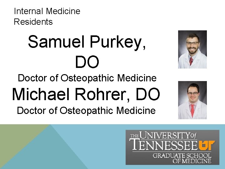 Internal Medicine Residents Samuel Purkey, DO Doctor of Osteopathic Medicine Michael Rohrer, DO Doctor Internal Medicine Residents Samuel Purkey, DO Doctor of Osteopathic Medicine Michael Rohrer, DO Doctor