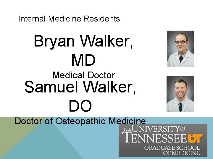 Internal Medicine Residents Bryan Walker, MD Medical Doctor Samuel Walker, DO Doctor of Osteopathic Internal Medicine Residents Bryan Walker, MD Medical Doctor Samuel Walker, DO Doctor of Osteopathic