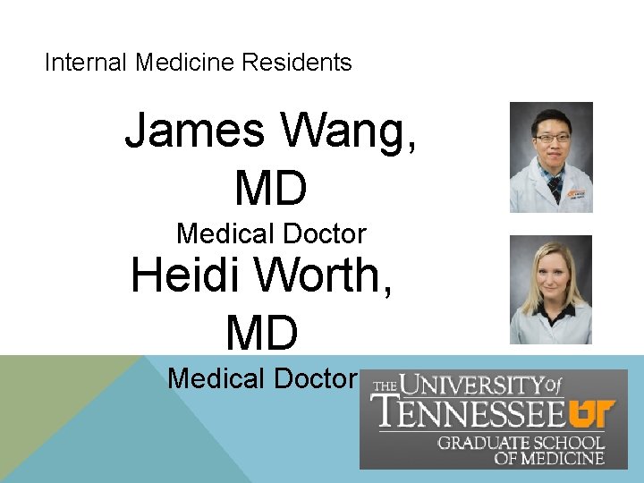 Internal Medicine Residents James Wang, MD Medical Doctor Heidi Worth, MD Medical Doctor Internal Medicine Residents James Wang, MD Medical Doctor Heidi Worth, MD Medical Doctor