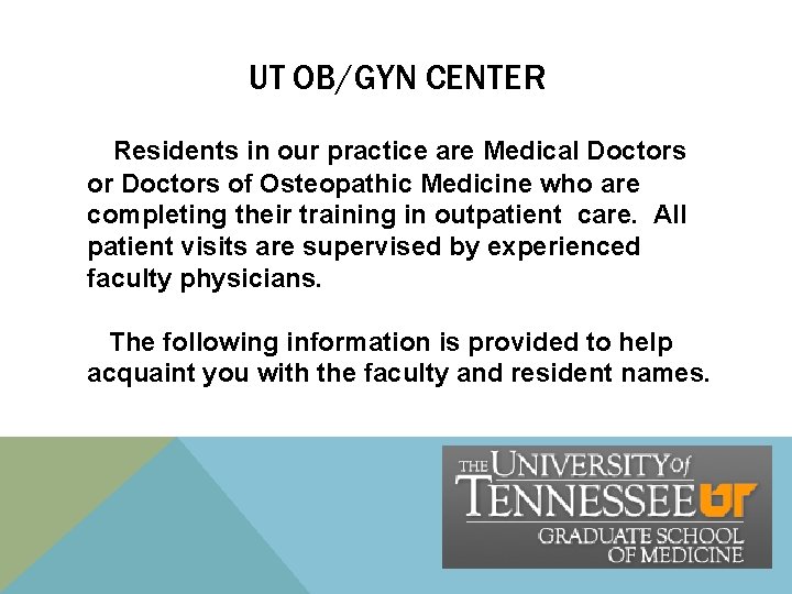 UT OB/GYN CENTER Residents in our practice are Medical Doctors or Doctors of Osteopathic UT OB/GYN CENTER Residents in our practice are Medical Doctors or Doctors of Osteopathic