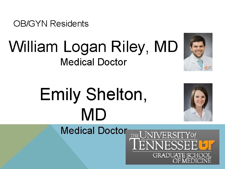 OB/GYN Residents William Logan Riley, MD Medical Doctor Emily Shelton, MD Medical Doctor OB/GYN Residents William Logan Riley, MD Medical Doctor Emily Shelton, MD Medical Doctor