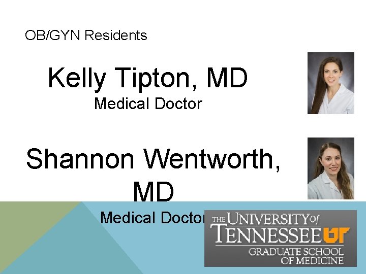 OB/GYN Residents Kelly Tipton, MD Medical Doctor Shannon Wentworth, MD Medical Doctor OB/GYN Residents Kelly Tipton, MD Medical Doctor Shannon Wentworth, MD Medical Doctor