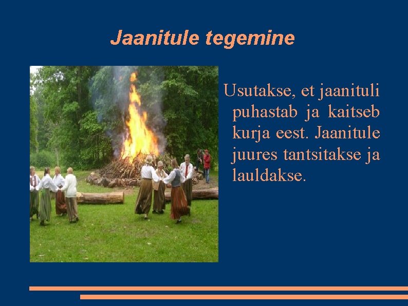 Jaanitule tegemine Usutakse, et jaanituli puhastab ja kaitseb kurja eest. Jaanitule juures tantsitakse ja