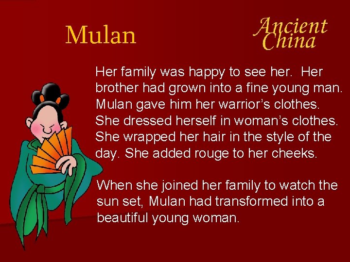 Mulan Her family was happy to see her. Her brother had grown into a