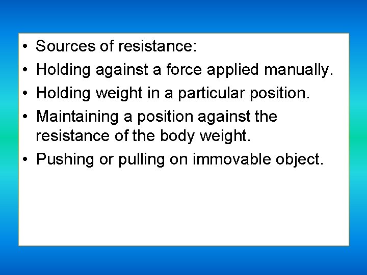  • • Sources of resistance: Holding against a force applied manually. Holding weight