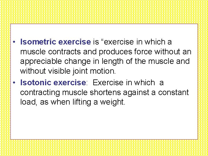  • Isometric exercise is “exercise in which a muscle contracts and produces force