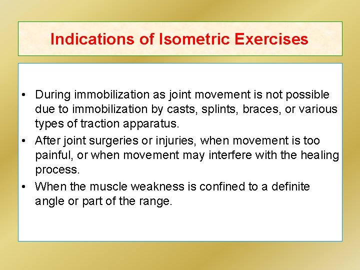 Indications of Isometric Exercises • During immobilization as joint movement is not possible due