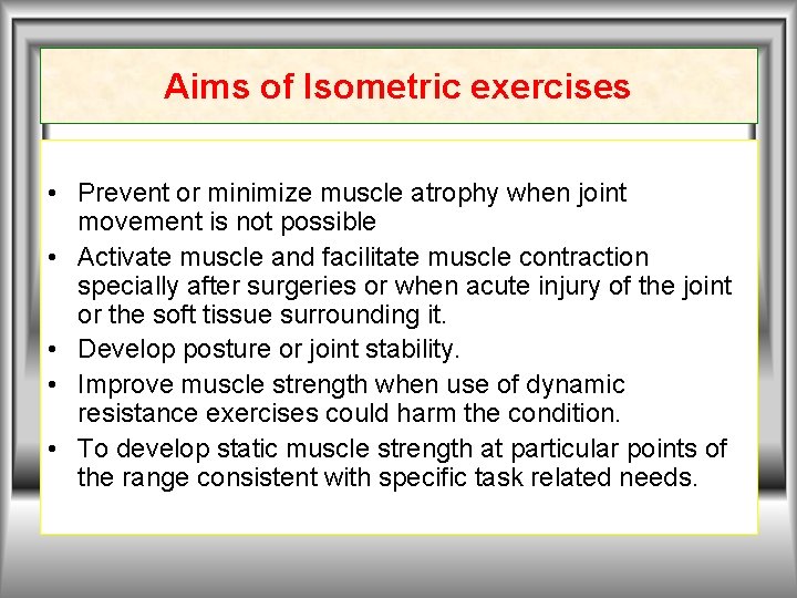 Aims of Isometric exercises • Prevent or minimize muscle atrophy when joint movement is