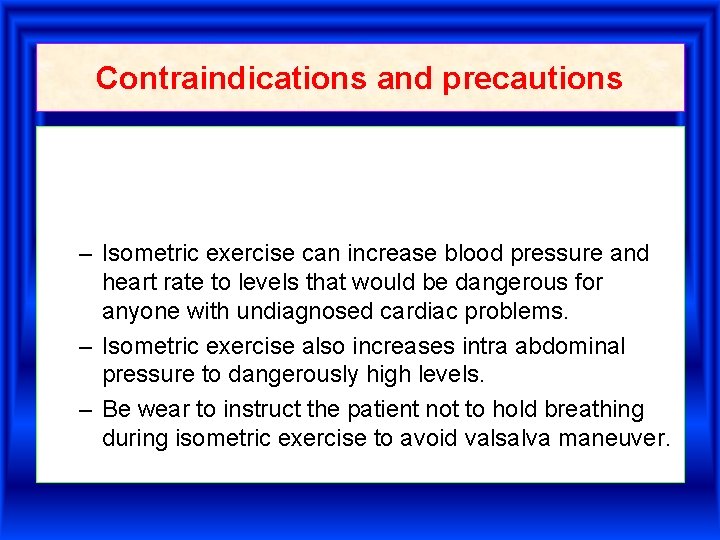 Contraindications and precautions – Isometric exercise can increase blood pressure and heart rate to