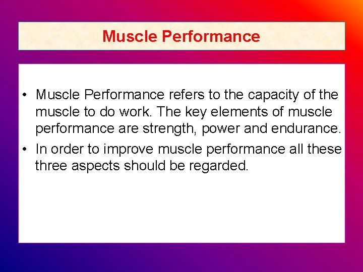 Muscle Performance • Muscle Performance refers to the capacity of the muscle to do