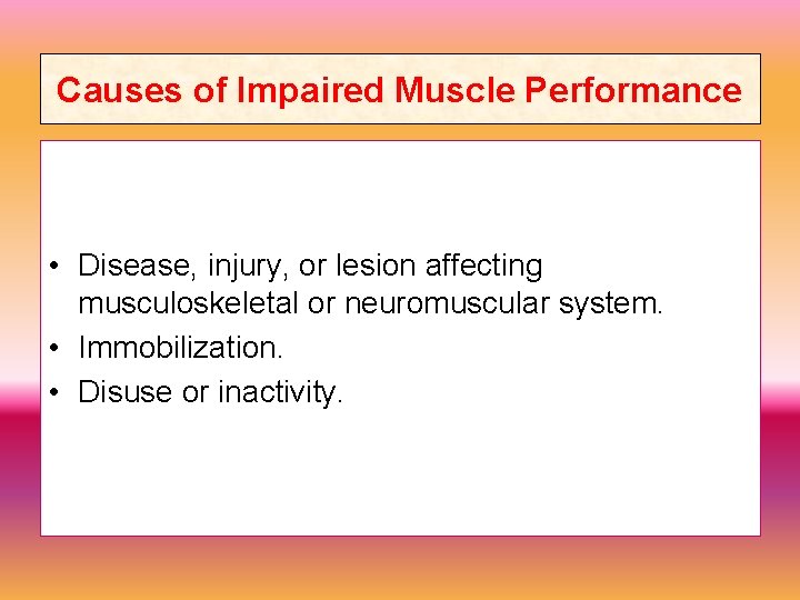 Causes of Impaired Muscle Performance • Disease, injury, or lesion affecting musculoskeletal or neuromuscular