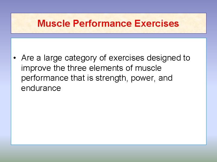 Muscle Performance Exercises • Are a large category of exercises designed to improve three