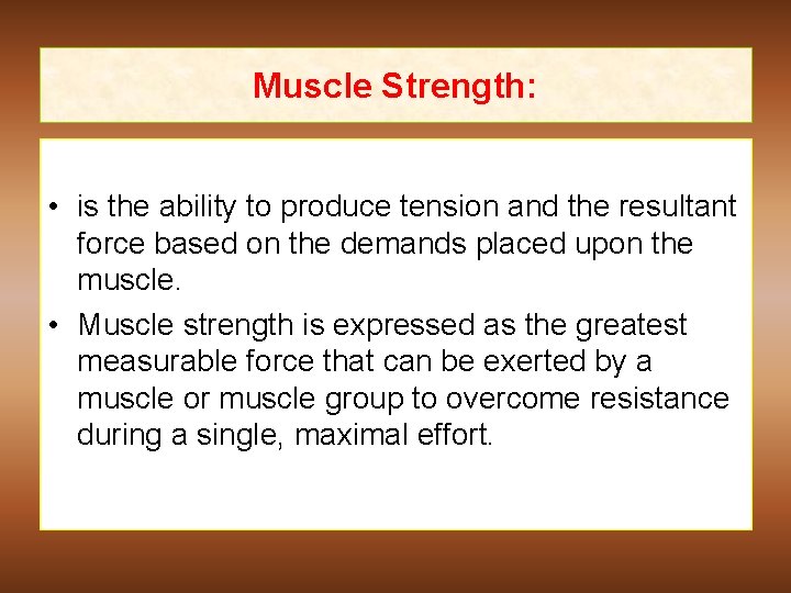 Muscle Strength: • is the ability to produce tension and the resultant force based