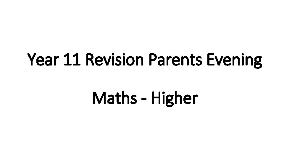 Year 11 Revision Parents Evening Maths - Higher 