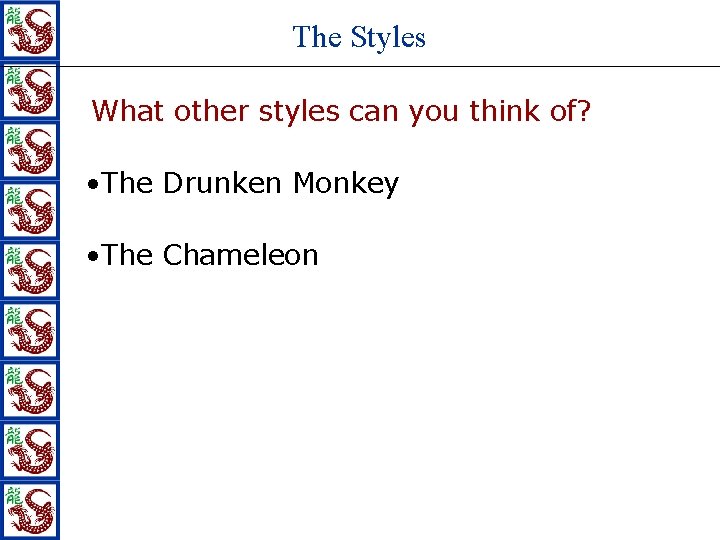 The Styles What other styles can you think of? • The Drunken Monkey •