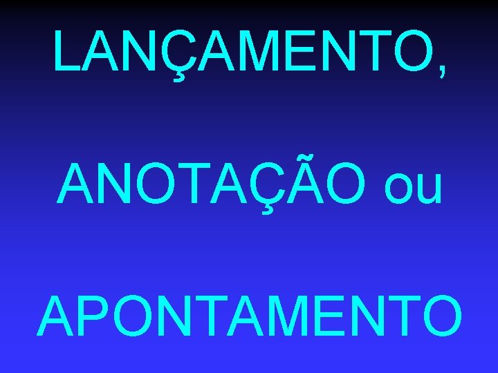 LANÇAMENTO, ANOTAÇÃO ou APONTAMENTO 