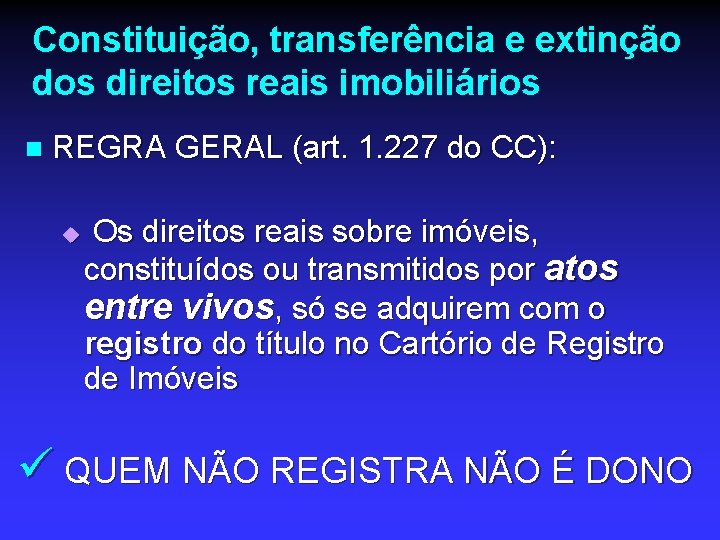 Constituição, transferência e extinção dos direitos reais imobiliários n REGRA GERAL (art. 1. 227