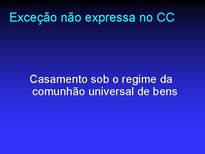 Exceção não expressa no CC Casamento sob o regime da comunhão universal de bens