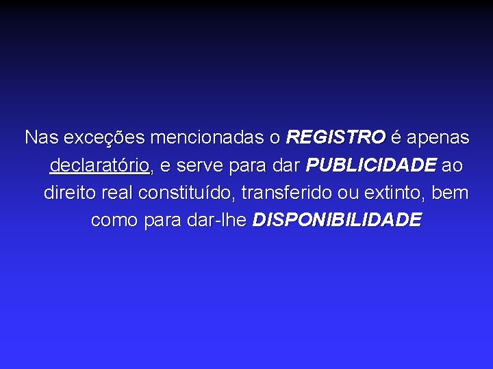 Nas exceções mencionadas o REGISTRO é apenas declaratório, e serve para dar PUBLICIDADE ao