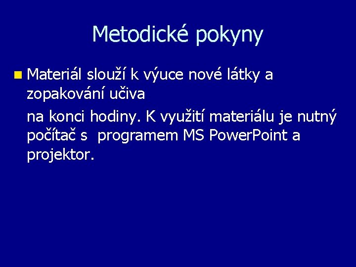 Metodické pokyny n Materiál slouží k výuce nové látky a zopakování učiva na konci