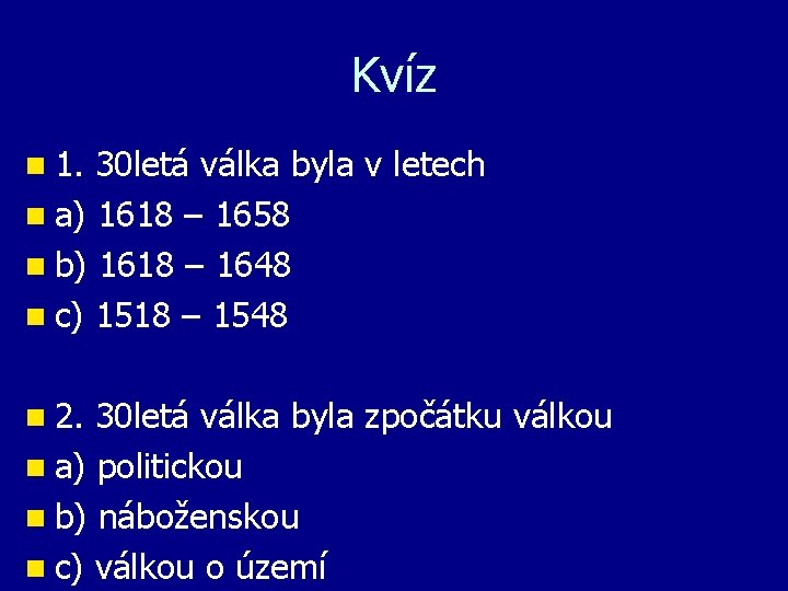 Kvíz n 1. 30 letá válka byla v letech n a) 1618 – 1658