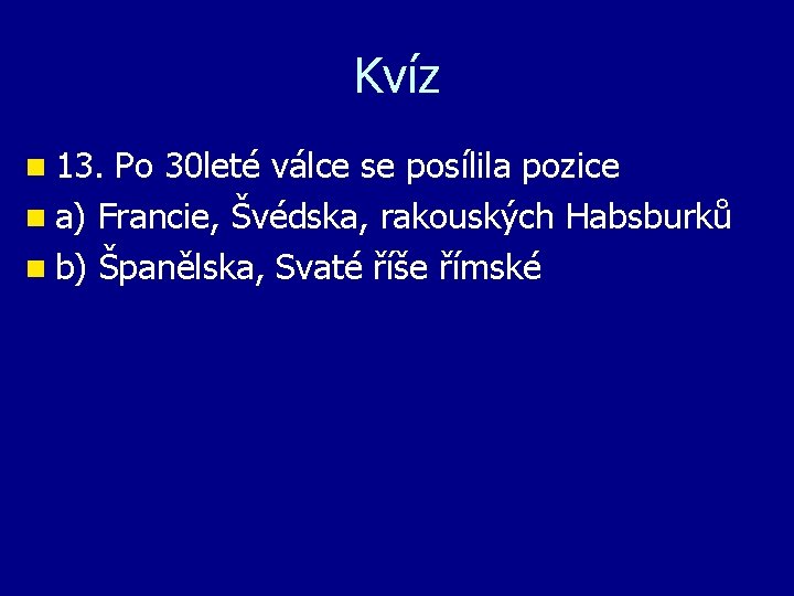 Kvíz n 13. Po 30 leté válce se posílila pozice n a) Francie, Švédska,