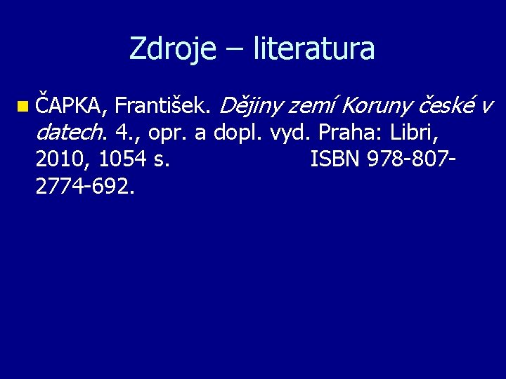 Zdroje – literatura n ČAPKA, František. Dějiny zemí Koruny české v datech. 4. ,