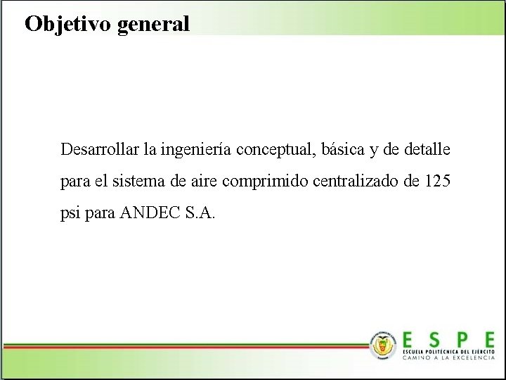 Objetivo general Desarrollar la ingeniería conceptual, básica y de detalle para el sistema de Objetivo general Desarrollar la ingeniería conceptual, básica y de detalle para el sistema de