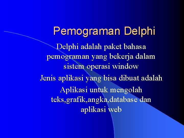 Pemograman Delphi adalah paket bahasa pemograman yang bekerja dalam sistem operasi window Jenis aplikasi