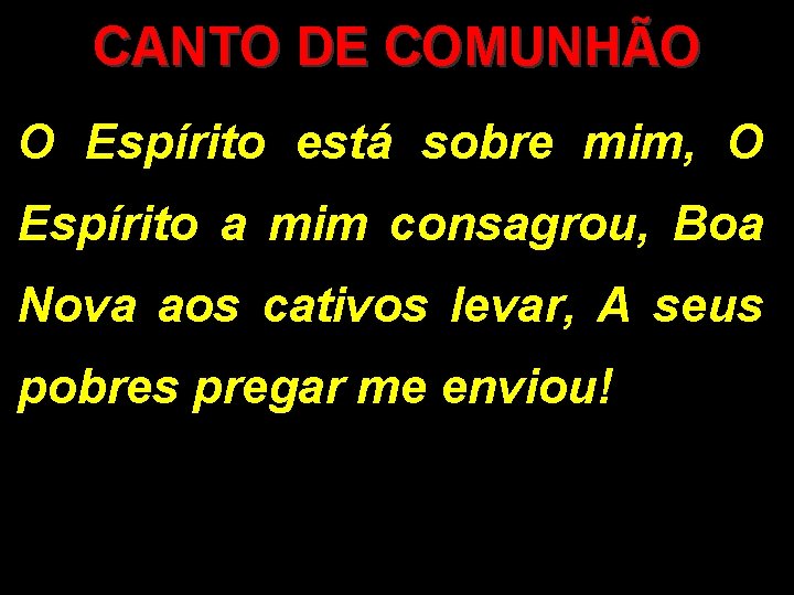 CANTO DE COMUNHÃO O Espírito está sobre mim, O Espírito a mim consagrou, Boa