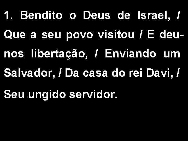 1. Bendito o Deus de Israel, / Que a seu povo visitou / E