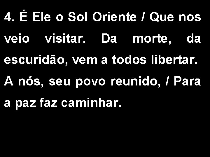 4. É Ele o Sol Oriente / Que nos veio visitar. Da morte, da